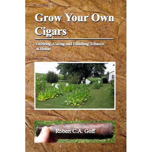 Grow Your Own Cigars: growing, curing and finishing tobacco at home - Paperback