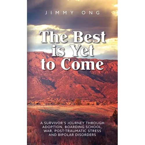 The Best is Yet to Come: A Survivor's Journey through Adoption, Boarding School, War, Post-Traumatic Stress and Bipolar Disorders - Paperback
