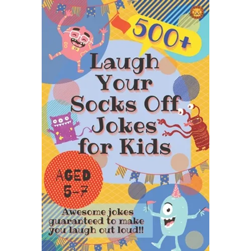 Laugh Your Socks Off Jokes for Kids Aged 5-7: 500+ Awesome Jokes Guaranteed to Make You Laugh Out Loud! - Paperback