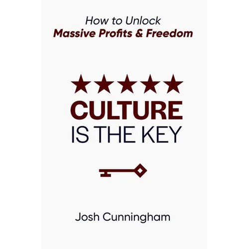 Culture is the Key: How to Unlock Massive Profits & Freedom - Paperback
