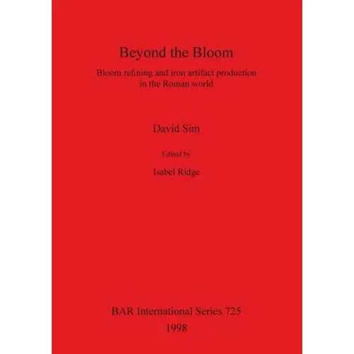 Beyond the Bloom: Bloom refining and iron artifact production in the Roman world - Paperback