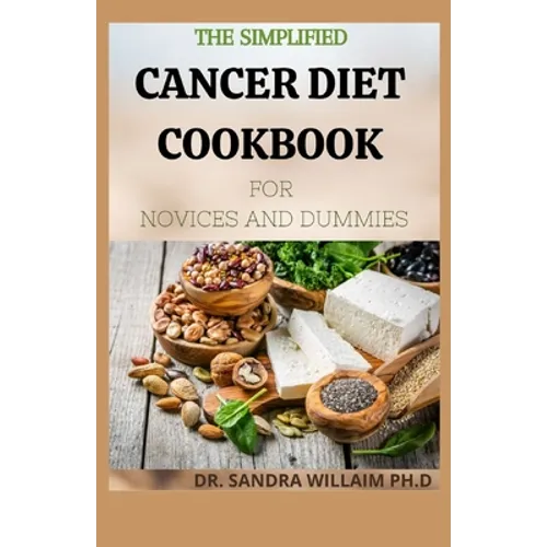 The Simplified Cancer Diet Cookbook for Novices and Dummies: 40+ Fresh And Comforting Recipes for Treatment and Recovery - Paperback