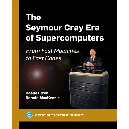 The Seymour Cray Era of Supercomputers: From Fast Machines to Fast Codes - Paperback