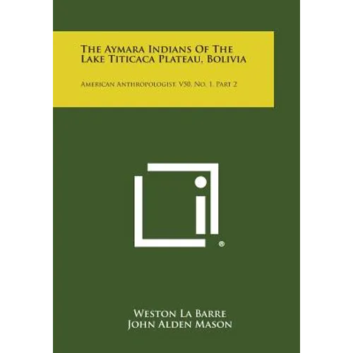 The Aymara Indians of the Lake Titicaca Plateau, Bolivia: American Anthropologist, V50, No. 1, Part 2 - Paperback