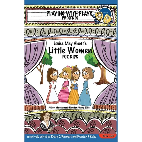 Louisa May Alcott's Little Women for Kids: 3 Short Melodramatic Plays for 3 Group Sizes - Paperback