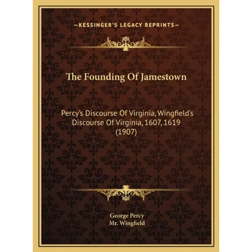 The Founding Of Jamestown: Percy's Discourse Of Virginia, Wingfield's Discourse Of Virginia, 1607, 1619 (1907) - Hardcover
