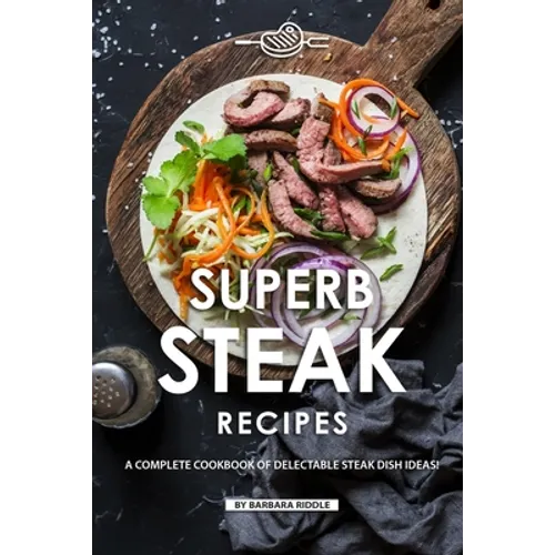 Superb Steak Recipes: A Complete Cookbook of Delectable Steak Dish Ideas! - Paperback