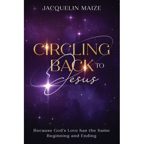 Circling Back To Jesus: Because God's love has the same beginning and ending - Paperback