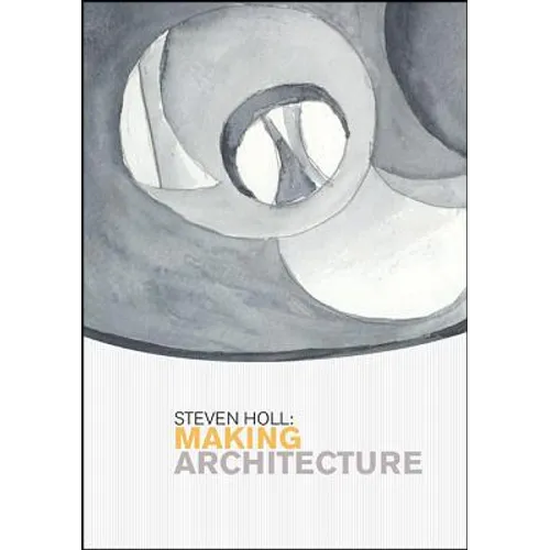 Steven Holl: Making Architecture - Paperback