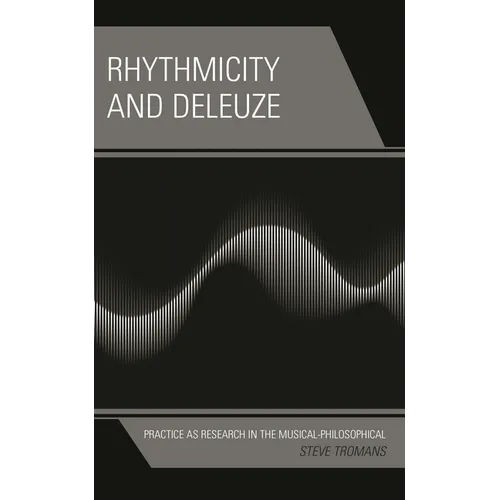 Rhythmicity and Deleuze: Practice as Research in the Musical-Philosophical - Hardcover