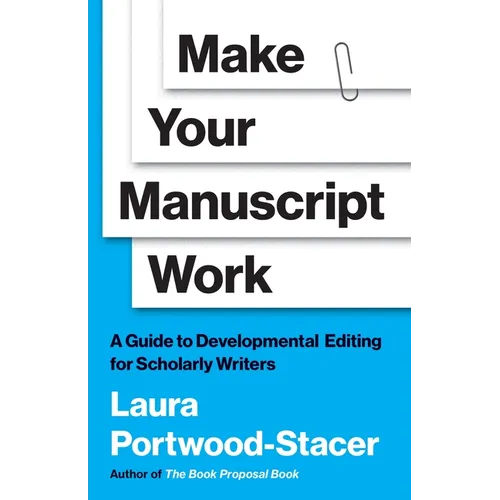 Make Your Manuscript Work: A Guide to Developmental Editing for Scholarly Writers - Paperback