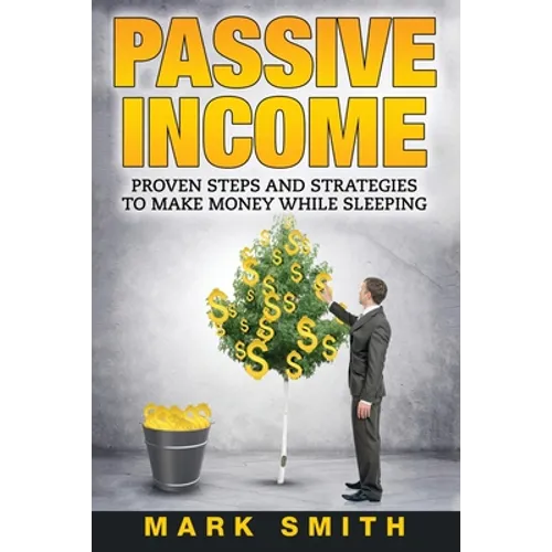 Passive Income: Proven Steps And Strategies to Make Money While Sleeping - Paperback