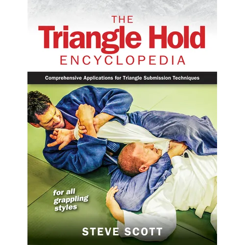 The Triangle Hold Encyclopedia: Comprehensive Applications for Triangle Submission Techniques for All Grappling Styles - Paperback
