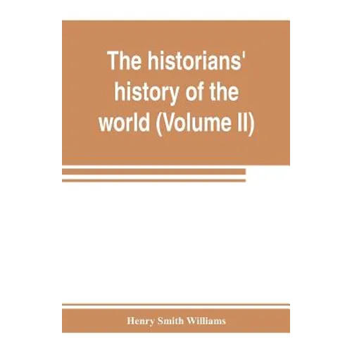 The historians' history of the world; a comprehensive narrative of the rise and development of nations as recorded by over two thousand of the great w - Paperback