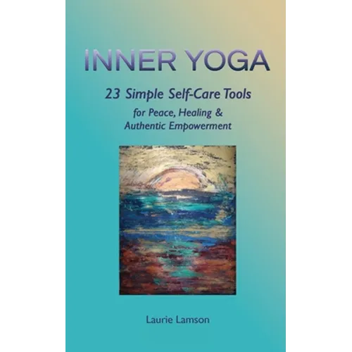Inner Yoga: 23 Simple Self-Care Tools for Peace, Healing, and Authentic Empowerment - Paperback