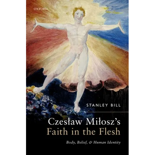 Czeslaw Milosz's Faith in the Flesh: Body, Belief, and Human Identity - Hardcover
