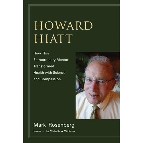 Howard Hiatt: How This Extraordinary Mentor Transformed Health with Science and Compassion - Paperback