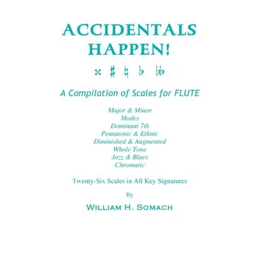 ACCIDENTALS HAPPEN! A Compilation of Scales for Flute Twenty-Six Scales in All Key Signatures: Major & Minor, Modes, Dominant 7th, Pentatonic & Ethnic - Paperback