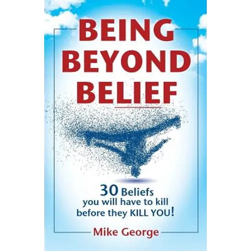 Being Beyond Belief: 30 Beliefs you will have to kill before they KILL YOU - Paperback