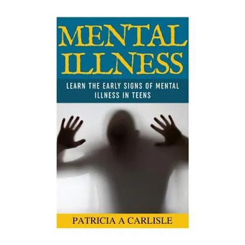 Mental Illness: Learn The Early Signs of Mental Illness in Teens - Paperback
