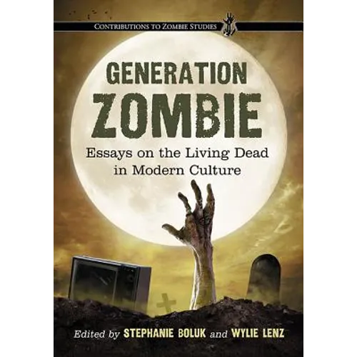 Generation Zombie: Essays on the Living Dead in Modern Culture - Paperback