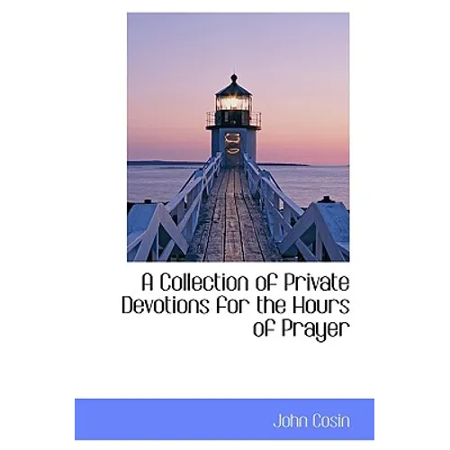 A Collection of Private Devotions for the Hours of Prayer - Paperback