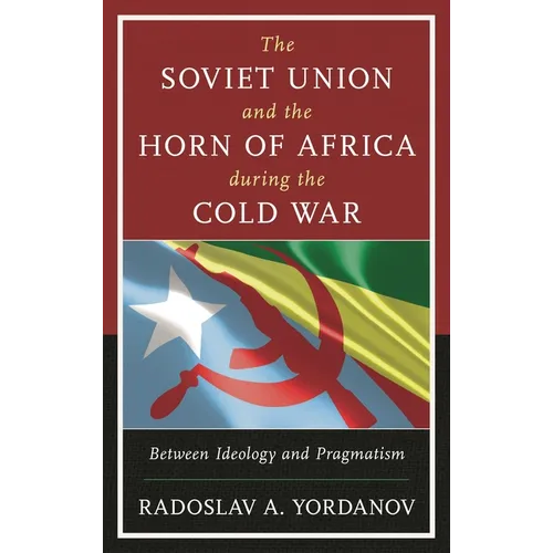 The Soviet Union and the Horn of Africa during the Cold War: Between Ideology and Pragmatism - Paperback