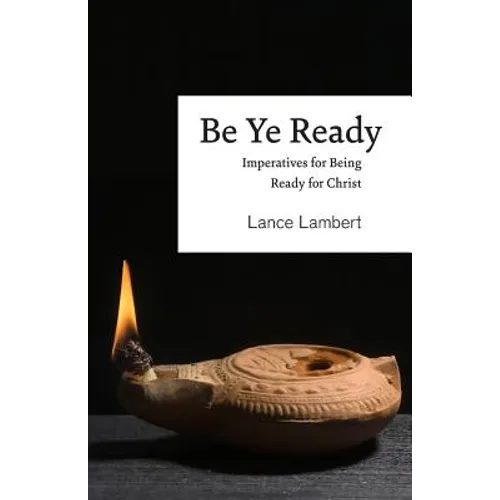 Be Ye Ready: Imperatives for Being Ready for Christ - Paperback