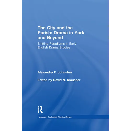 The City and the Parish: Drama in York and Beyond: Shifting Paradigms in Early English Drama Studies - Paperback