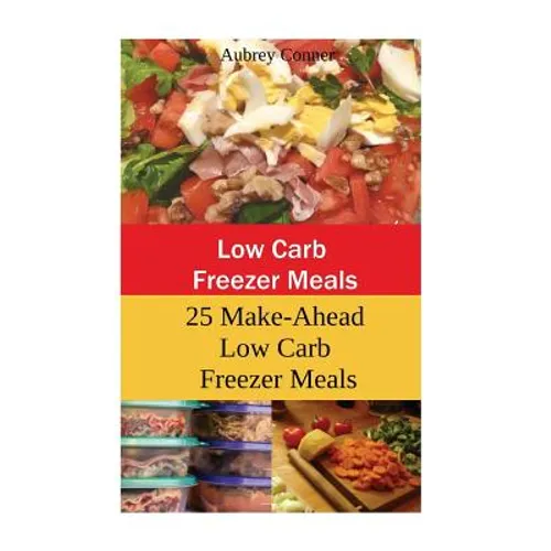 Low Carb Freezer Meals: 25 Make-Ahead Low Carb Freezer Meals - Paperback