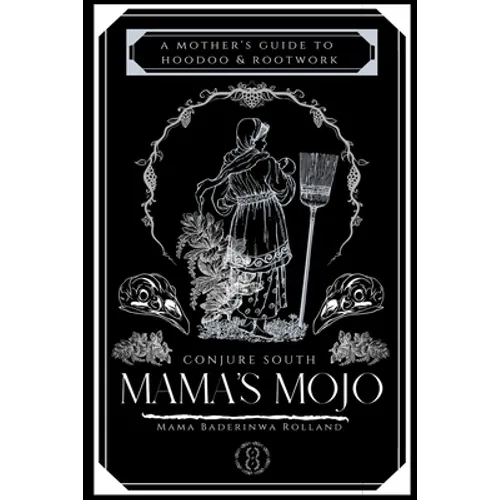 Mama's Mojo: A Mother's Guide to Hoodoo and Rootwork - Paperback