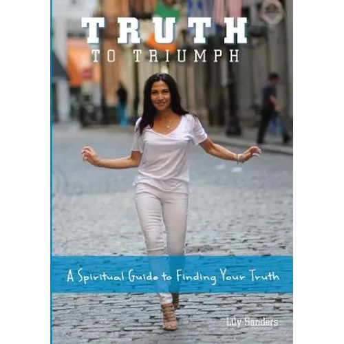 Truth To Triumph: A Spiritual Guide to Finding Your Truth - Paperback