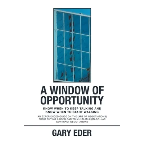 A Window of Opportunity: Know When to Keep Talking and Know When to Start Walking - Paperback