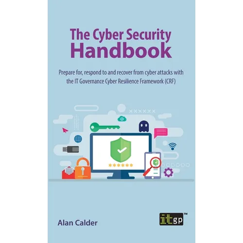 The Cyber Security Handbook: Prepare for, respond to and recover from cyber attacks with the IT Governance Cyber Resilience Framework (CRF) - Hardcover