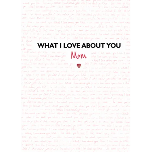 What I Love about You: Mom: The Perfect Gift for Mother's Day - Hardcover