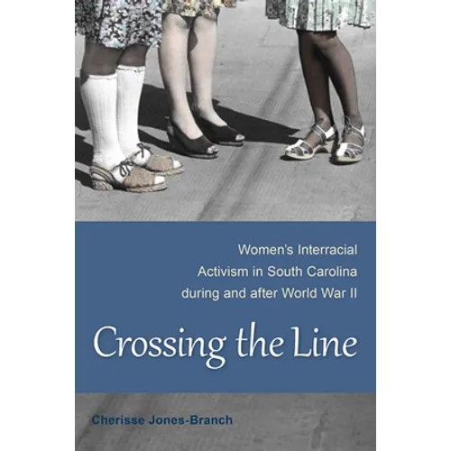 Crossing the Line: Women's Interracial Activism in South Carolina During and After World War II - Hardcover