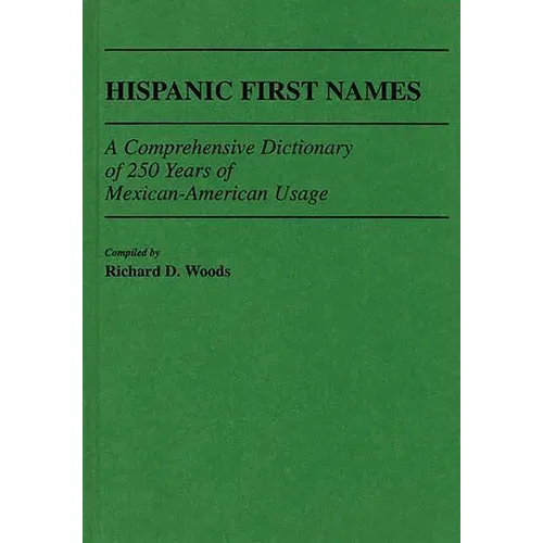 Hispanic First Names: A Comprehensive Dictionary of 250 Years of Mexican-American Usage - Hardcover