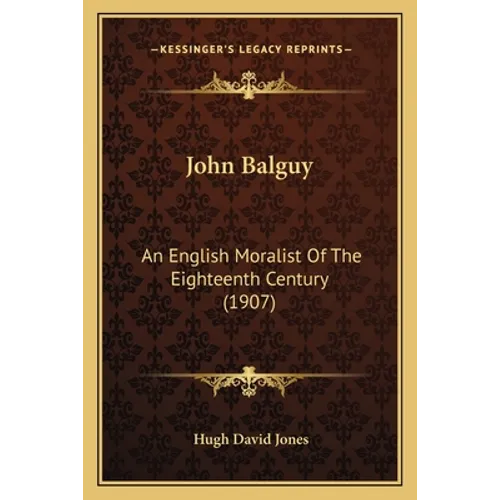 John Balguy: An English Moralist Of The Eighteenth Century (1907) - Paperback