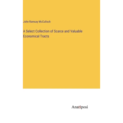 A Select Collection of Scarce and Valuable Economical Tracts - Hardcover