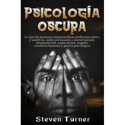 Psicología oscura: Lo que las personas maquiavélicas poderosas saben, y usted no, sobre persuasión, control mental, manipulación, negocia - Paperback