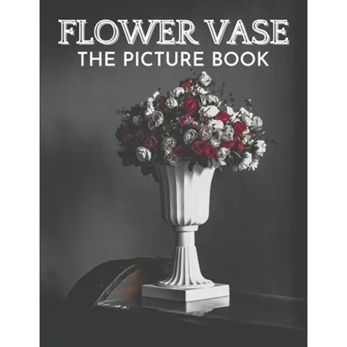 Flower Vase: The Picture Book of Beautiful Flower Vase Great Gift for Dementia, Seniors, Alzheimer & Parkinson. - Paperback