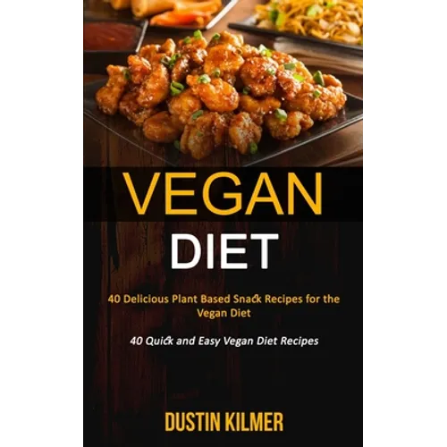Vegan Diet: 40 Delicious Plant Based Snack Recipes for the Vegan Diet (40 Quick and Easy Vegan Diet Recipes) - Paperback