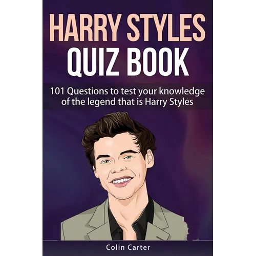 Harry Styles Quiz Book: 101 Questions To Test Your Knowledge Of The Legend That Is Harry Styles - Paperback