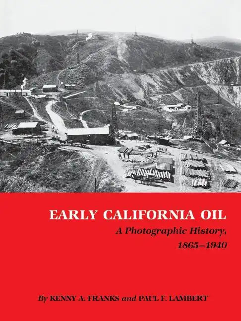Early California Oil: A Photographic History, 1865-1940 - Paperback