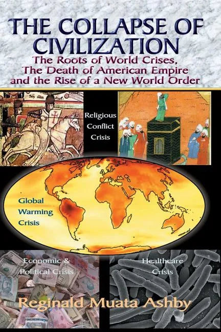 THE COLLAPSE OF CIVILIZATION, The Roots of World Crises, The Death of American Empire & The Rise of a New World Order - Paperback