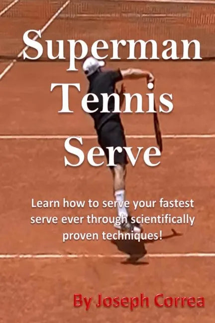 Superman Tennis Serve: Learn How To Serve Fastest Serve Ever With Scientifically Proven Techniques! - Paperback
