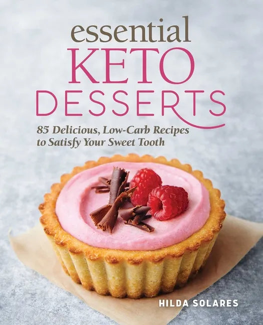 Essential Keto Desserts: 85 Delicious, Low-Carb Recipes to Satisfy Your Sweet Tooth - Paperback