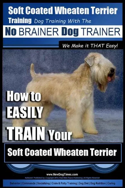 Soft Coated Wheaten Terrier Training Dog Training with the No BRAINER Dog TRAINER We Make it That EASY!: How to EASILY TRAIN Your Soft Coated Wheaten - Paperback
