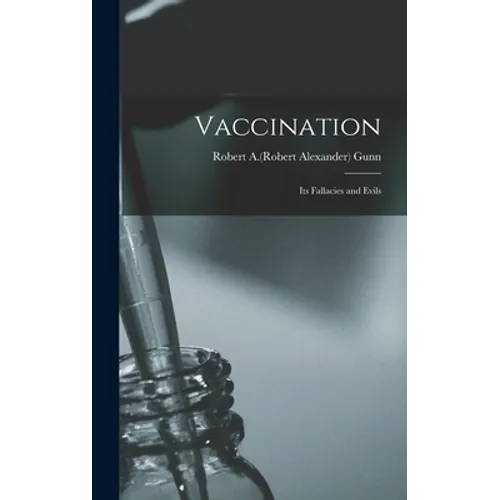Vaccination: Its Fallacies and Evils - Hardcover