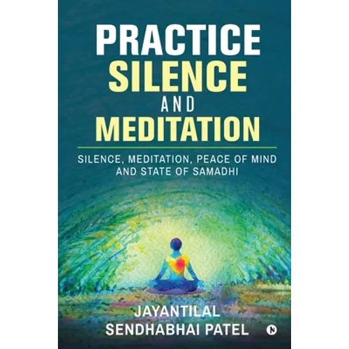 Practice Silence and Meditation: Silence, Meditation, Peace of Mind and State of Samadhi - Paperback
